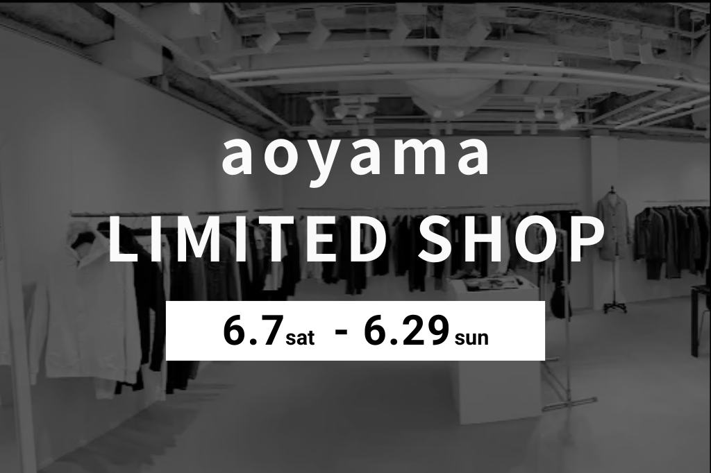 〈 6/7-6/29 〉 aoyama LIMITED SHOP open!!