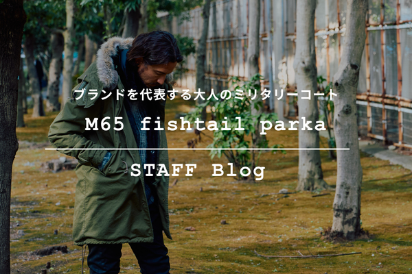 wjkのM65 fishtail parkaで魅せる、大人のミリタリースタイルをご紹介。
