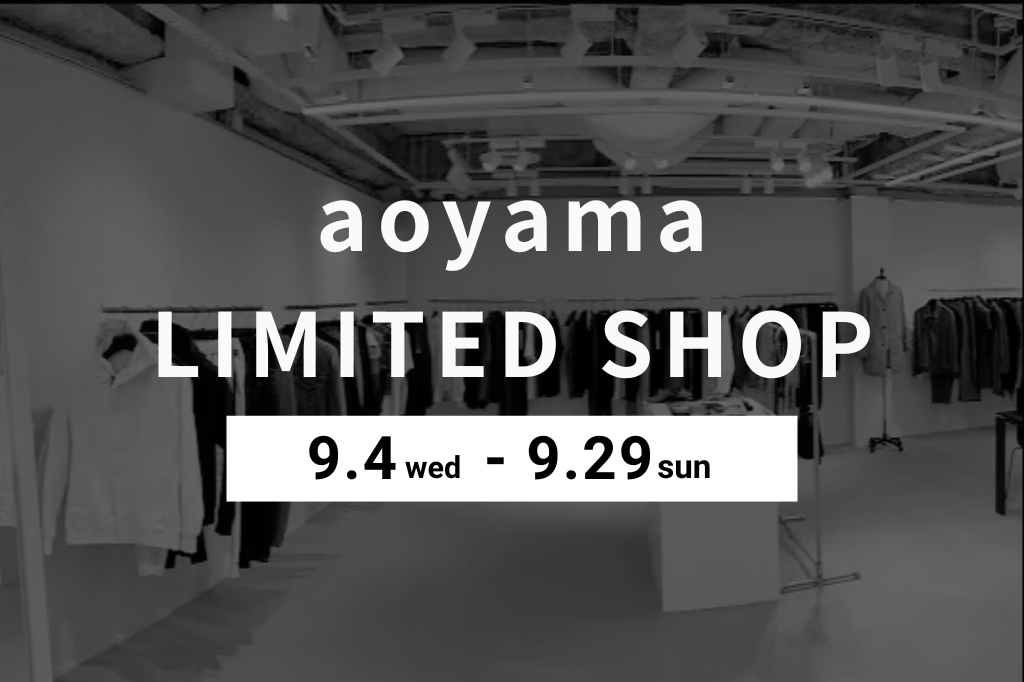 〈9/4-29〉 aoyama LIMITED SHOP open!!